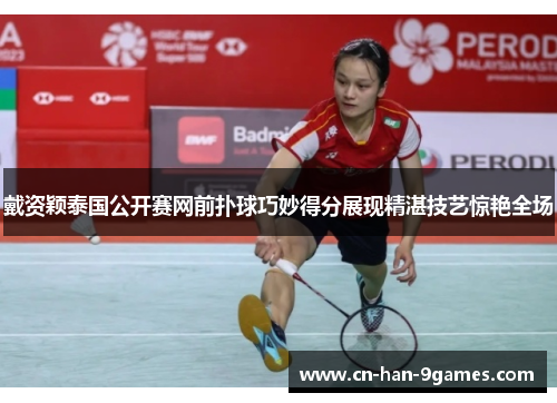 戴资颖泰国公开赛网前扑球巧妙得分展现精湛技艺惊艳全场 戴资颖泰国公开赛网前扑球巧妙得分展现精湛技艺惊艳全场