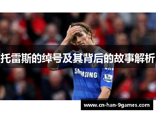 托雷斯的绰号及其背后的故事解析