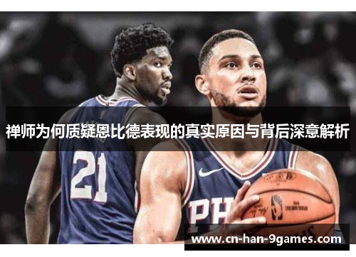 禅师为何质疑恩比德表现的真实原因与背后深意解析