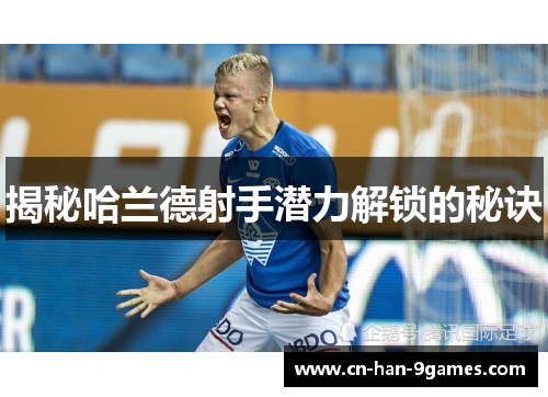 揭秘哈兰德射手潜力解锁的秘诀