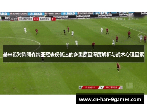 基米希对阵阿森纳亚冠表现低迷的多重原因深度解析与战术心理因素
