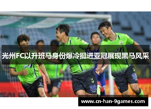 光州FC以升班马身份爆冷挺进亚冠展现黑马风采 光州FC以升班马身份爆冷挺进亚冠展现黑马风采