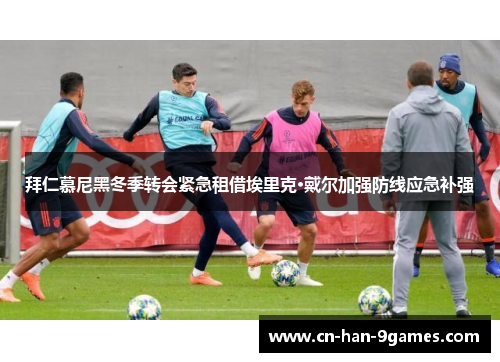 拜仁慕尼黑冬季转会紧急租借埃里克·戴尔加强防线应急补强