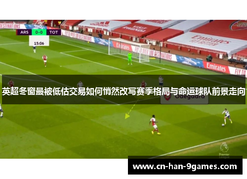 英超冬窗最被低估交易如何悄然改写赛季格局与命运球队前景走向