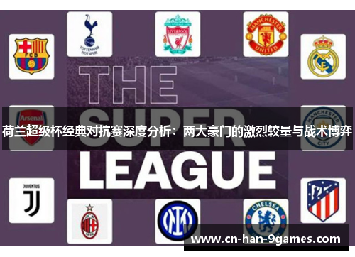 荷兰超级杯经典对抗赛深度分析：两大豪门的激烈较量与战术博弈