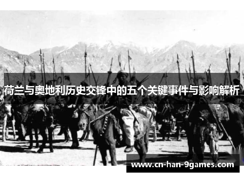 荷兰与奥地利历史交锋中的五个关键事件与影响解析