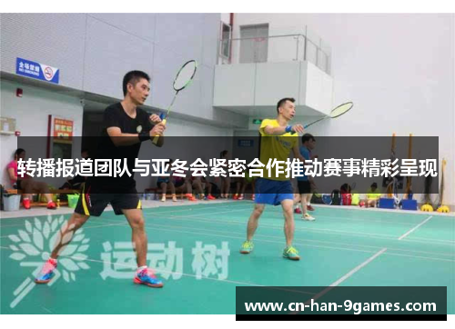 转播报道团队与亚冬会紧密合作推动赛事精彩呈现